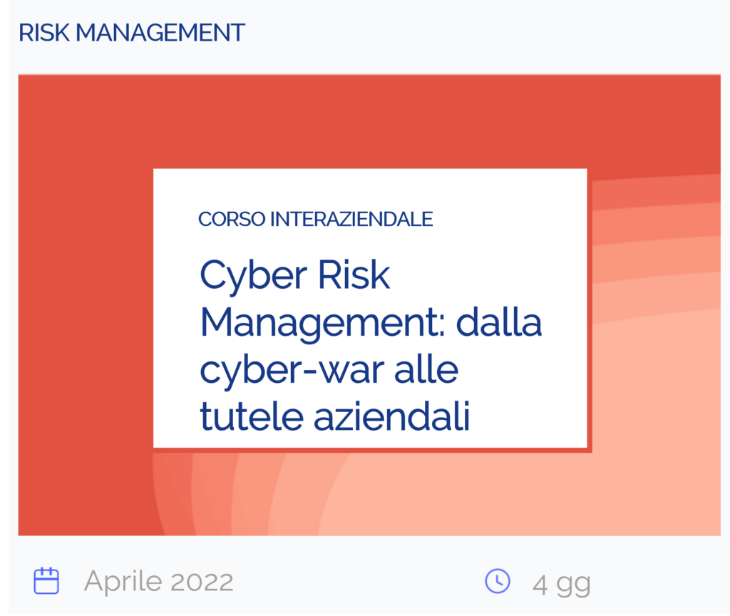 Cyber Risk Management: dalla cyber-war alle tutele aziendali, corso interaziendale, risk management, aprile 2022, 4 giorni
