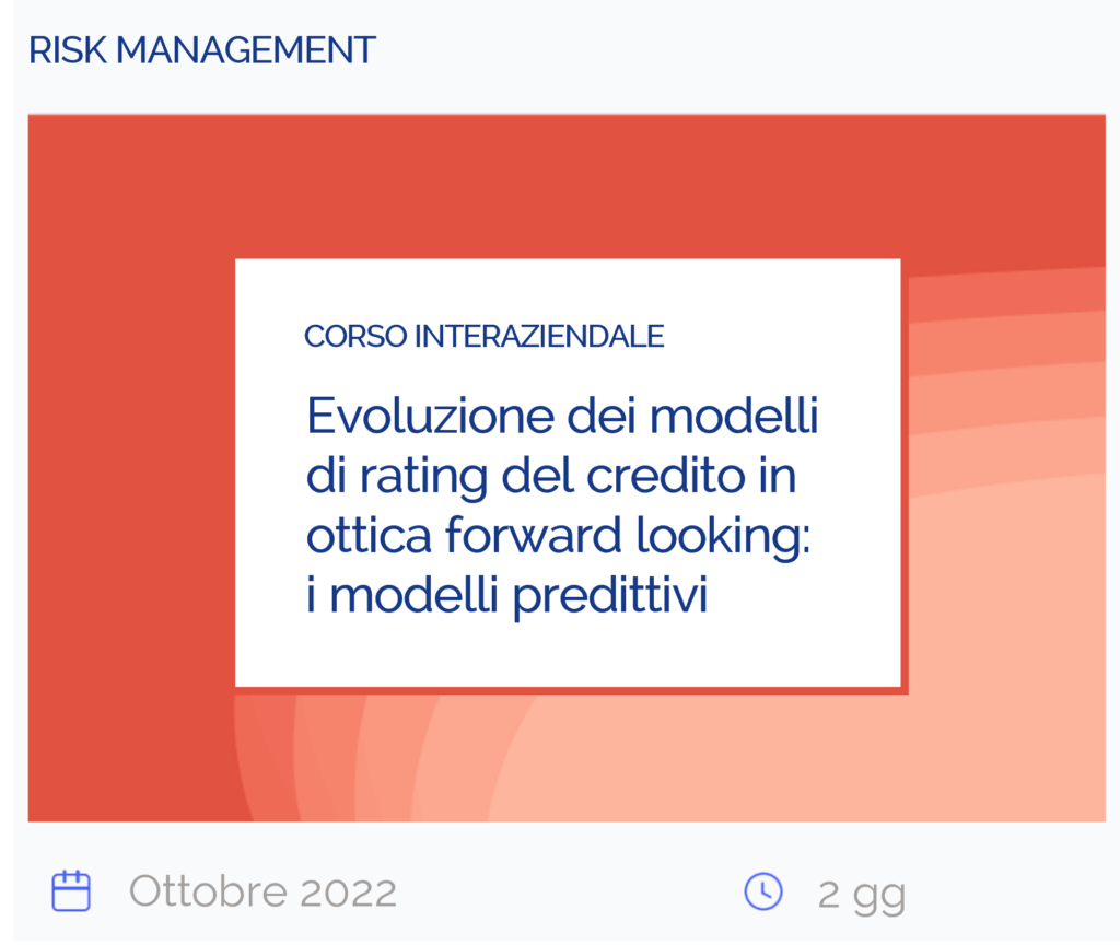 Evoluzione dei modelli di rating del credito in ottica forward looking: i modelli predittivi, corso interaziendale, risk management, ottobre 2022, 2 giorni