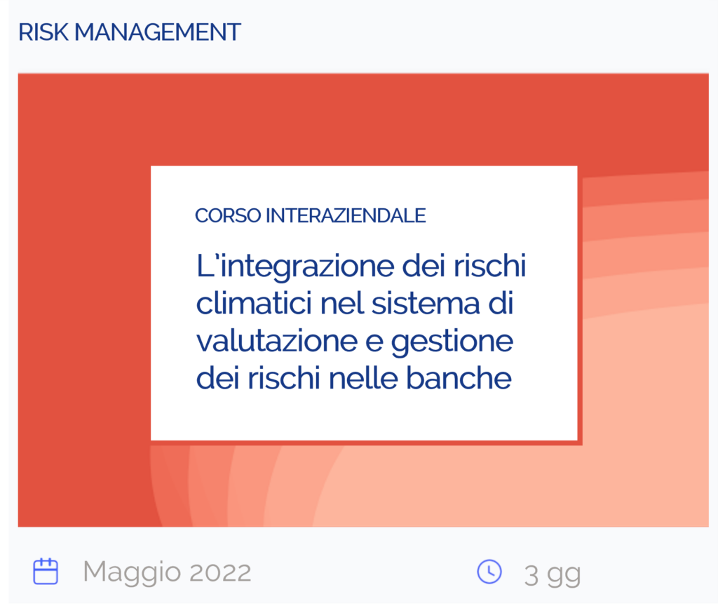 L’integrazione dei rischi climatici nel sistema di valutazione e gestione dei rischi nelle banche, corso interaziendale, risk management, maggio 2022, 3 giorni