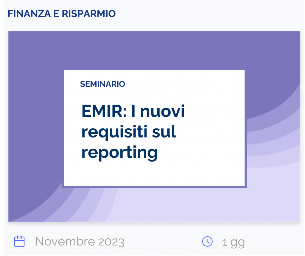 EMIR: I nuovi requisiti sul reporting, seminario, finanza e risparmio, novembre 2023, 1 giorno