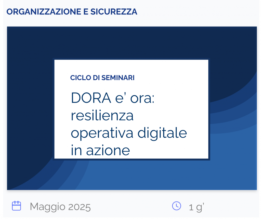 DORA e’ora resilienza operativa digitale in azione, seminario, organizzazione e sicurezza, maggio 2025, 1 giorno
