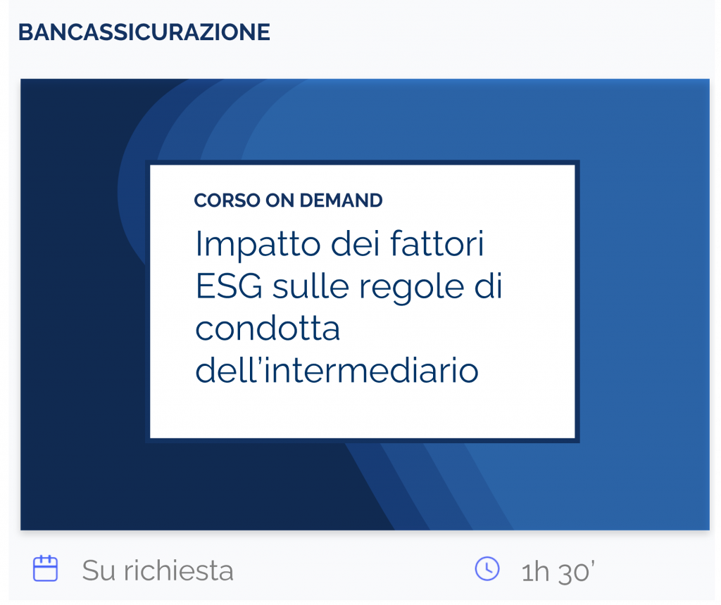 Impatto dei fattori ESG sulle regole di condotta dell’intermediario, corso on demand, bancassicurazione, su richiesta, 1h 30’