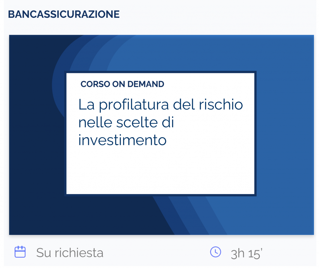 La profilatura del rischio nelle scelte di investimento, corso on demand, bancassicurazione, su richiesta, 3h 15’