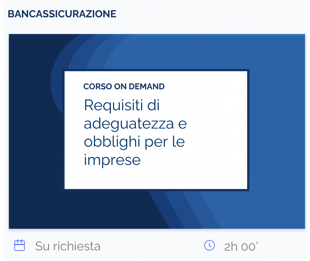 Requisiti di adeguatezza e obblighi per le imprese, corso on demand, bancassicurazione, su richiesta, 2h 00’