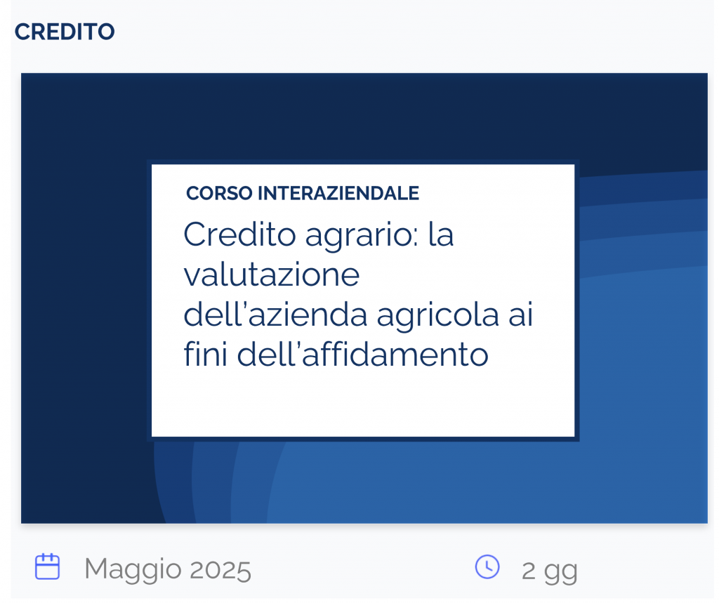 Credito agrario: la valutazione dell’azienda agricola ai fini dell’affidamento, corso interaziendale, credito, maggio 2025, 2 gg