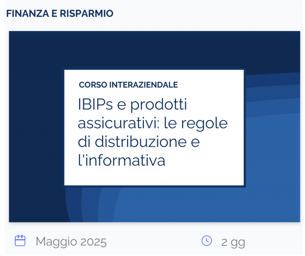IBIPs e prodotti assicurativi: le regole di distribuzione e l’informativa, corso interaziendale, finanza e risparmio, maggio 2025, 2 gg