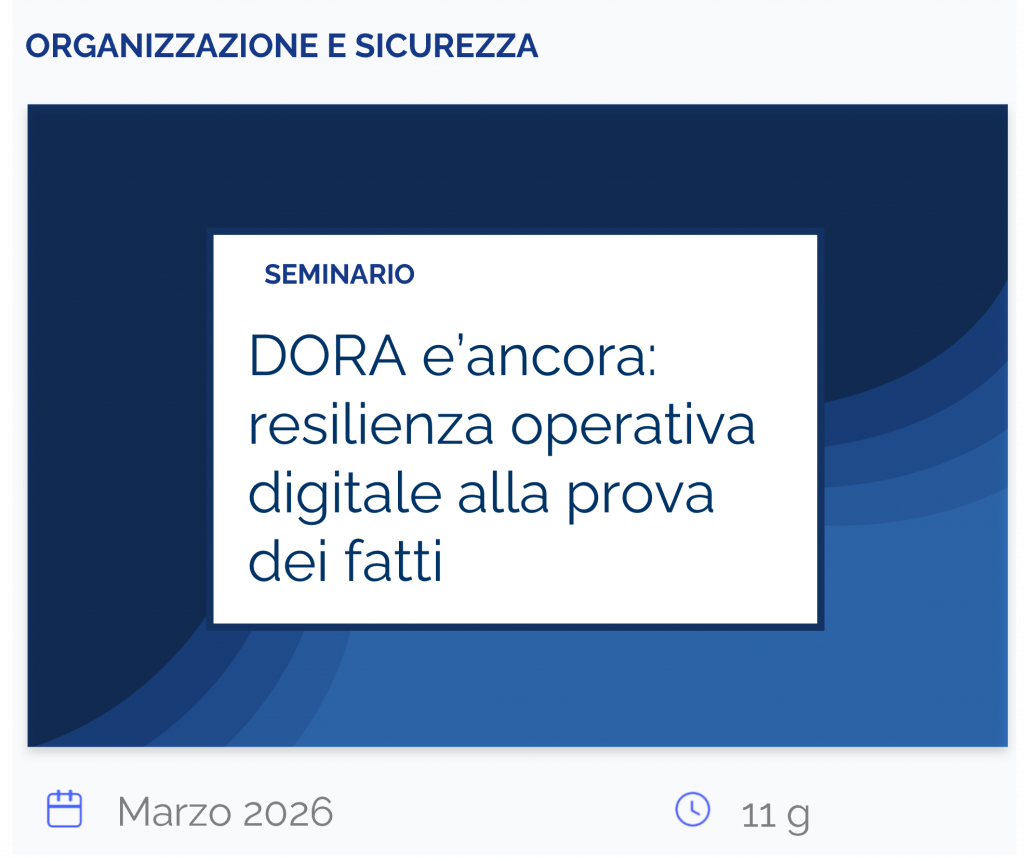 DORA e’ ancora: resilienza operativa digitale alla prova dei fatti, seminario, organizzazione e sicurezza, marzo 2026, 11 giorni